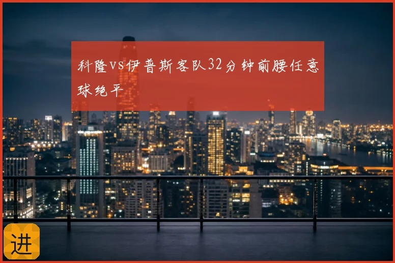 科隆vs伊普斯客队32分钟前腰任意球绝平