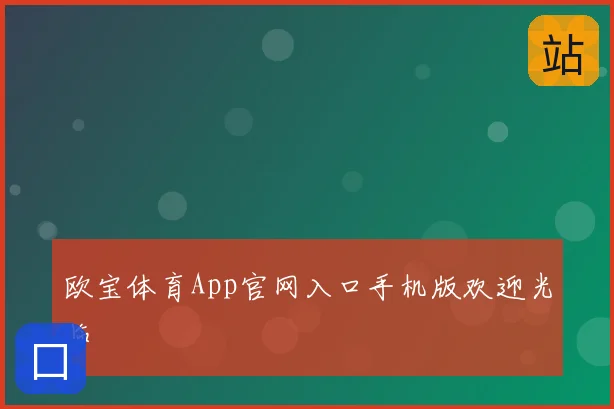 欧宝体育App官网入口手机版欢迎光临