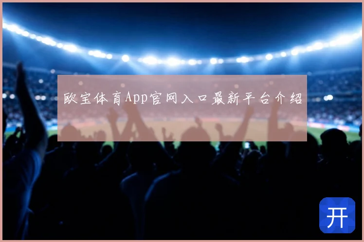 欧宝体育App官网入口最新平台介绍